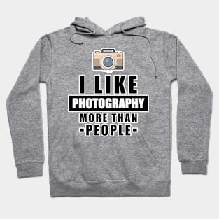 I Like Photography More Than People - Funny Quote Hoodie